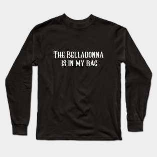 The Belladonna Is In My Bag Long Sleeve T-Shirt